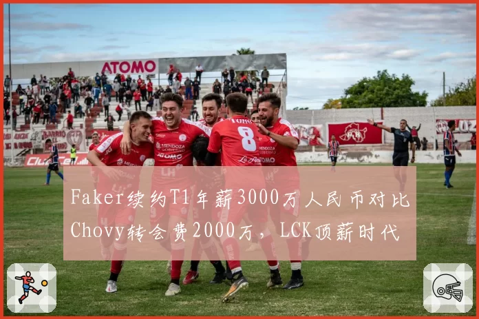 Faker续约T1年薪3000万人民币对比Chovy转会费2000万,LCK顶薪时代开启