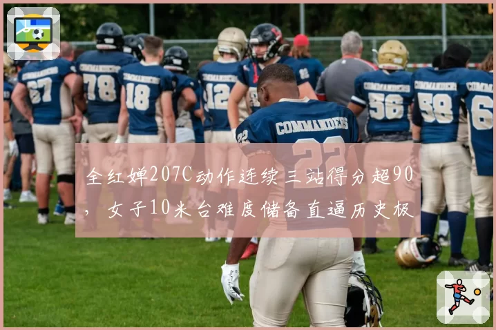 全红婵207C动作连续三站得分超90，女子10米台难度储备直逼历史极限