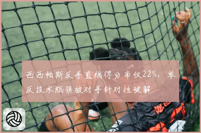 西西帕斯反手直线得分率仅22%，单反技术瓶颈被对手针对性破解